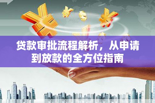 汉阳贷款审批流程解析，从申请到放款的全方位指南