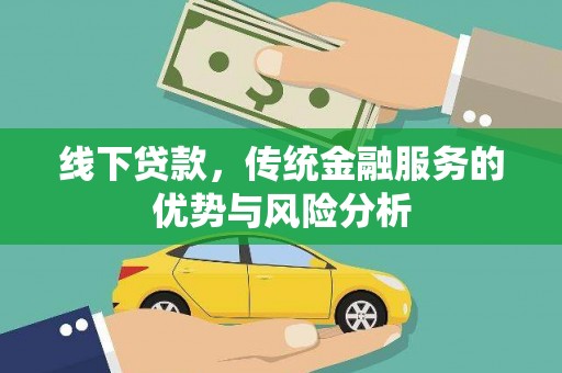 汉阳线下贷款，传统金融服务的优势与风险分析