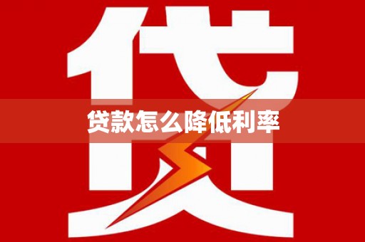 汉阳贷款怎么降低利率