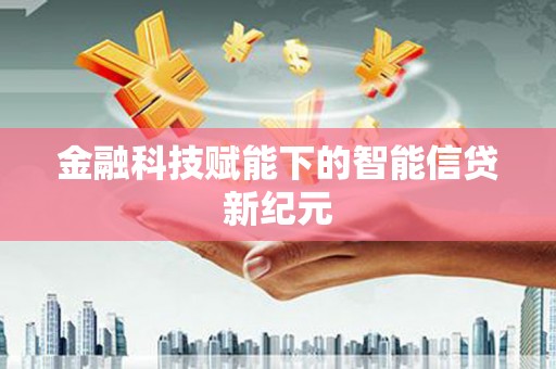 汉阳金融科技赋能下的智能信贷新纪元