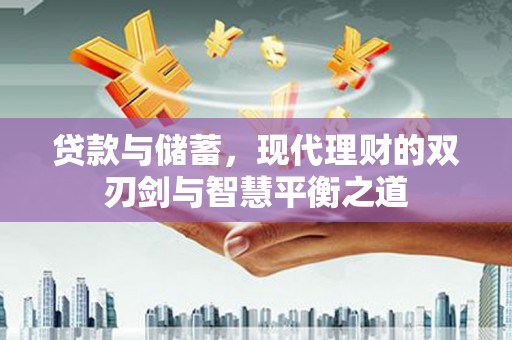 汉阳贷款与储蓄，现代理财的双刃剑与智慧平衡之道