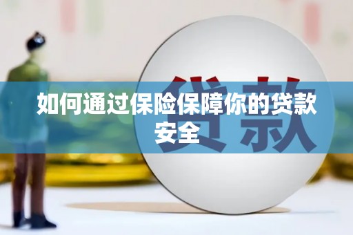 汉阳如何通过保险保障你的贷款安全