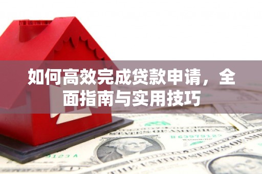 汉阳如何高效完成贷款申请，全面指南与实用技巧