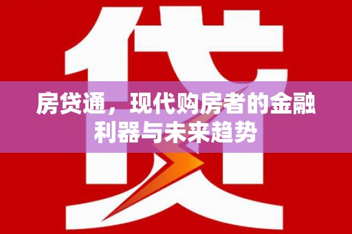 汉阳房贷通，现代购房者的金融利器与未来趋势