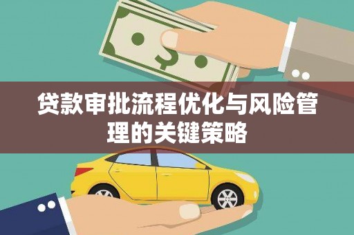 汉阳贷款审批流程优化与风险管理的关键策略