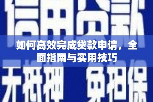 汉阳如何高效完成贷款申请，全面指南与实用技巧