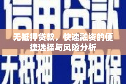 汉阳无抵押贷款，快速融资的便捷选择与风险分析