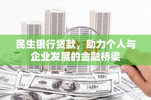 汉阳民生银行贷款，助力个人与企业发展的金融桥梁