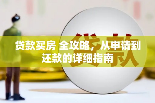 汉阳贷款买房 全攻略，从申请到还款的详细指南