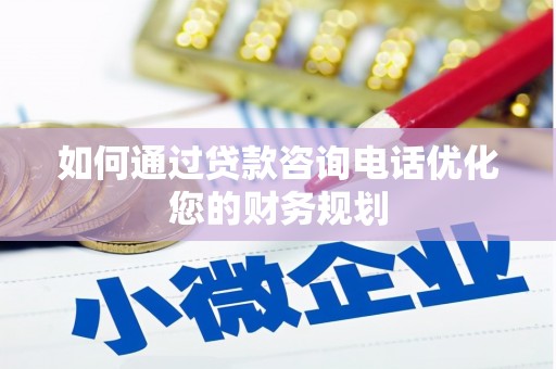 汉阳如何通过贷款咨询电话优化您的财务规划