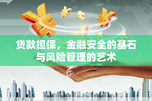 汉阳贷款担保，金融安全的基石与风险管理的艺术