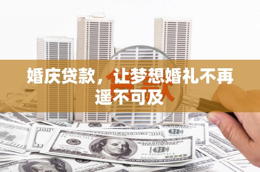 汉阳婚庆贷款，让梦想婚礼不再遥不可及