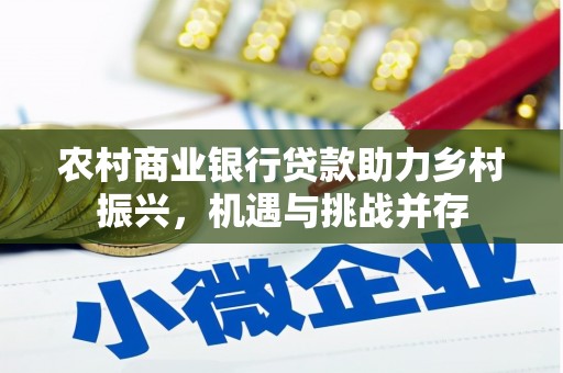 汉阳农村商业银行贷款助力乡村振兴，机遇与挑战并存