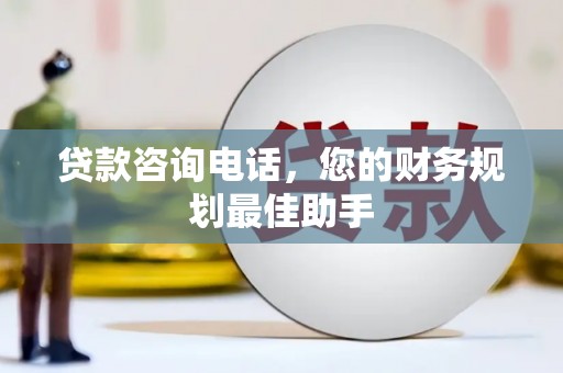 汉阳贷款咨询电话，您的财务规划最佳助手