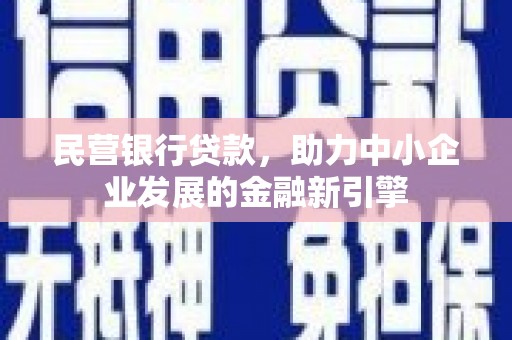 汉阳民营银行贷款，助力中小企业发展的金融新引擎